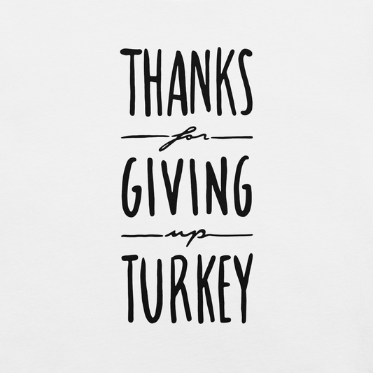 Thanks For Giving Up Turkey | Front & Back Unisex T-Shirt